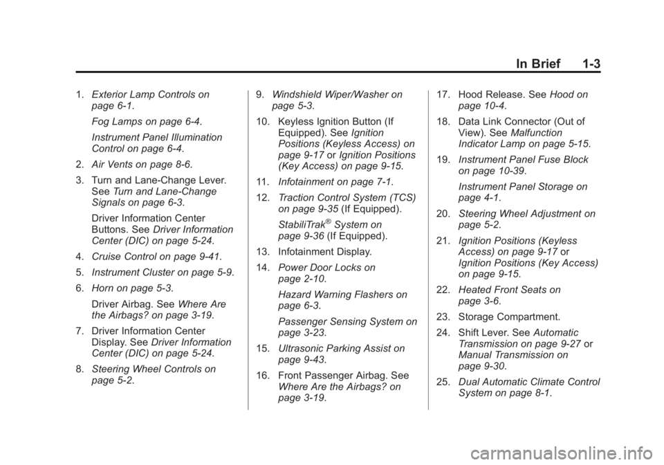 BUICK REGAL 2013 Owners Manual Black plate (3,1)Buick Regal Owner Manual - 2013 - crc - 11/5/12
In Brief 1-3
1.Exterior Lamp Controls on
page 6‑1.
Fog Lamps on page 6‑4.
Instrument Panel Illumination
Control on page 6‑4.
2. A BUICK REGAL 2013 Owners Manual Black plate (3,1)Buick Regal Owner Manual - 2013 - crc - 11/5/12
In Brief 1-3
1.Exterior Lamp Controls on
page 6‑1.
Fog Lamps on page 6‑4.
Instrument Panel Illumination
Control on page 6‑4.
2. A