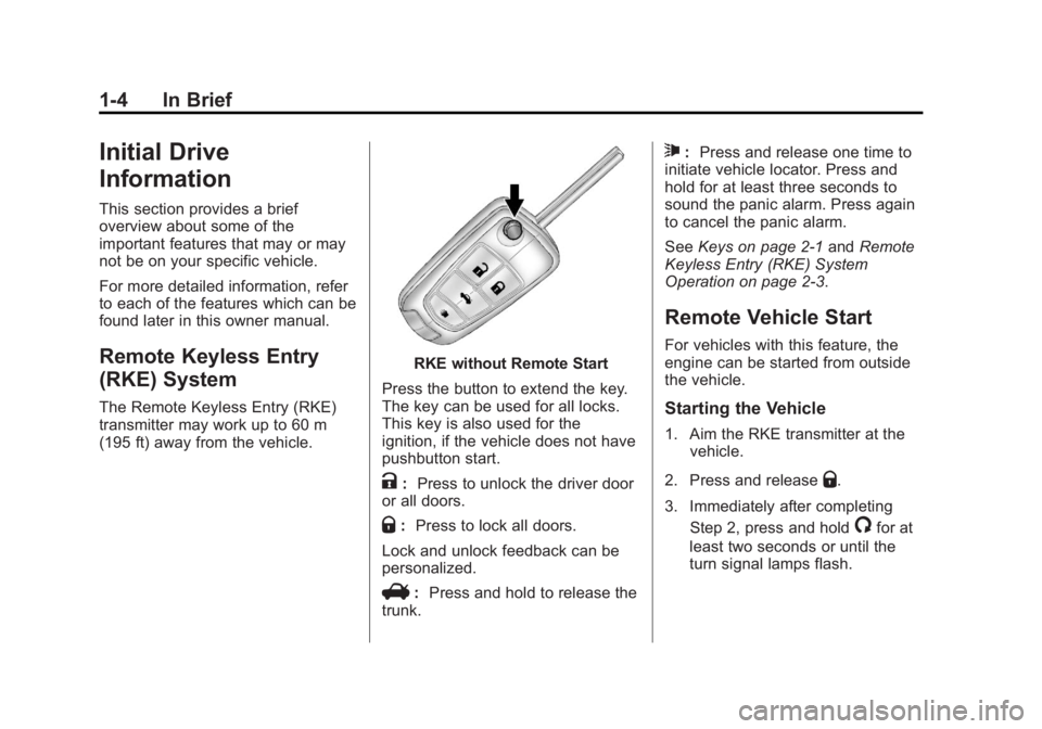 BUICK REGAL 2013 Owners Manual Black plate (4,1)Buick Regal Owner Manual - 2013 - crc - 11/5/12
1-4 In Brief
Initial Drive
Information
This section provides a brief
overview about some of the
important features that may or may
not BUICK REGAL 2013 Owners Manual Black plate (4,1)Buick Regal Owner Manual - 2013 - crc - 11/5/12
1-4 In Brief
Initial Drive
Information
This section provides a brief
overview about some of the
important features that may or may
not