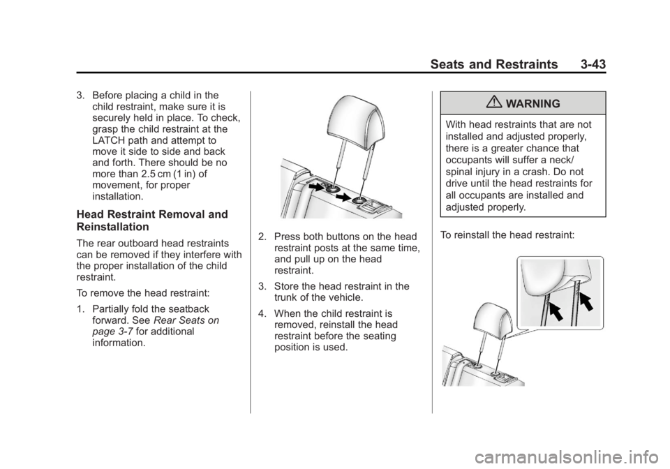 BUICK REGAL 2013 Owners Manual Black plate (43,1)Buick Regal Owner Manual - 2013 - crc - 11/5/12
Seats and Restraints 3-43
3. Before placing a child in thechild restraint, make sure it is
securely held in place. To check,
grasp the BUICK REGAL 2013 Owners Manual Black plate (43,1)Buick Regal Owner Manual - 2013 - crc - 11/5/12
Seats and Restraints 3-43
3. Before placing a child in thechild restraint, make sure it is
securely held in place. To check,
grasp the
