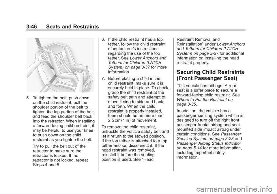 BUICK REGAL 2013 User Guide Black plate (46,1)Buick Regal Owner Manual - 2013 - crc - 11/5/12
3-46 Seats and Restraints
5. To tighten the belt, push downon the child restraint, pull the
shoulder portion of the belt to
tighten th