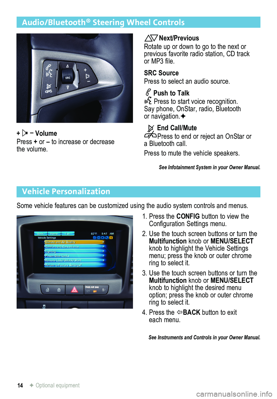 BUICK REGAL 2013  Get To Know Guide 14
Audio/Bluetooth® Steering Wheel Controls
+  – Volume
Press + or – to increase or decrease the volume.
Next/Previous
Rotate up or down to go to the next or  previous favorite radio station, CD 