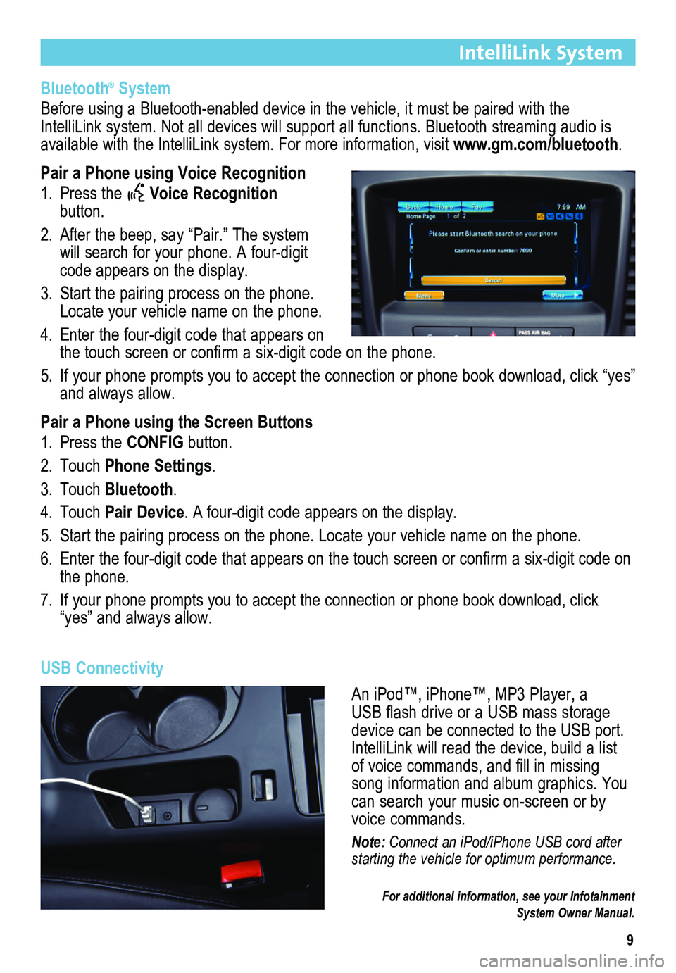 BUICK REGAL 2013  Get To Know Guide 9
IntelliLink System
Bluetooth® System
Before using a Bluetooth-enabled device in the vehicle, it must be paired with the  IntelliLink system. Not all devices will support all functions. Bluetooth st