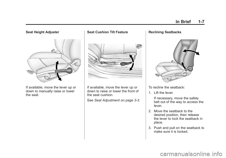 BUICK VERANO 2013 User Guide Black plate (7,1)Buick Verano Owner Manual - 2013 - crc - 10/17/12
In Brief 1-7
Seat Height Adjuster
If available, move the lever up or
down to manually raise or lower
the seat.Seat Cushion Tilt Featu