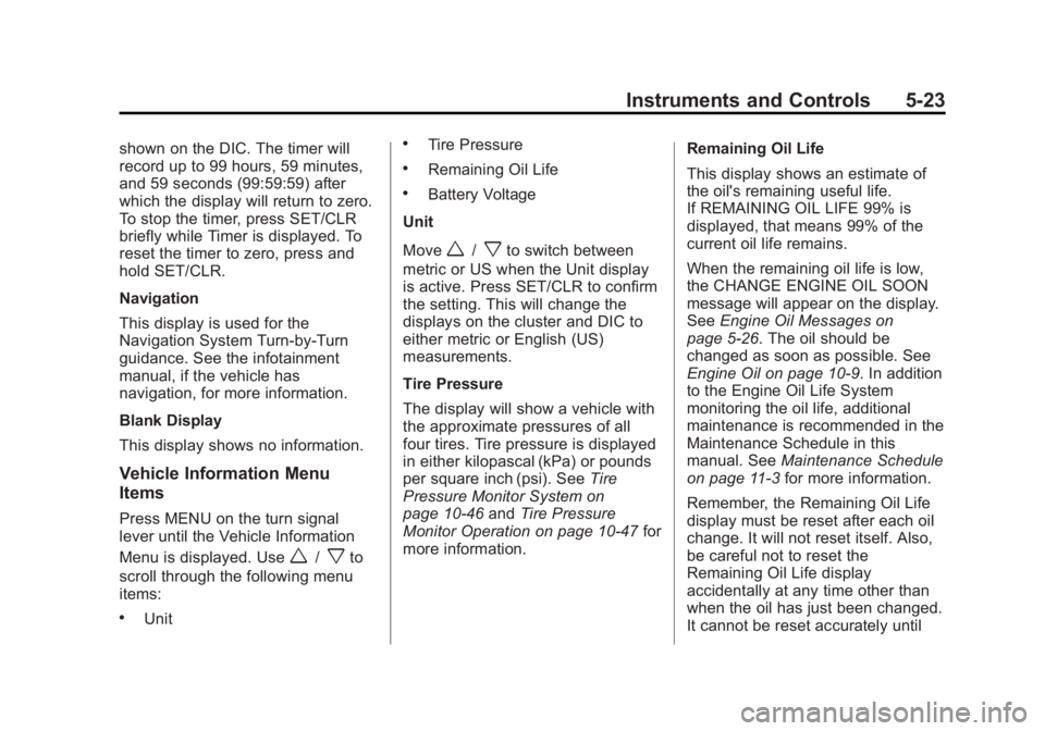 BUICK VERANO 2013  Owners Manual Black plate (23,1)Buick Verano Owner Manual - 2013 - crc - 10/17/12
Instruments and Controls 5-23
shown on the DIC. The timer will
record up to 99 hours, 59 minutes,
and 59 seconds (99:59:59) after
wh