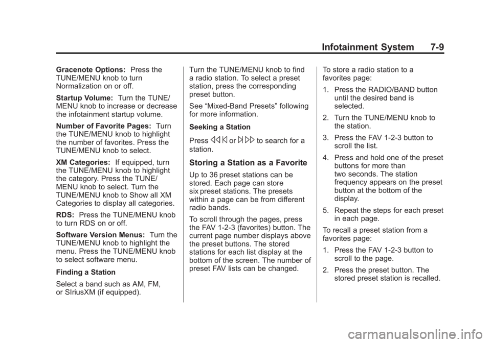 BUICK ENCLAVE 2012 User Guide Black plate (9,1)Buick Verano Owner Manual - 2013 - crc - 10/17/12
Infotainment System 7-9
Gracenote Options:Press the
TUNE/MENU knob to turn
Normalization on or off.
Startup Volume: Turn the TUNE/
ME BUICK ENCLAVE 2012 User Guide Black plate (9,1)Buick Verano Owner Manual - 2013 - crc - 10/17/12
Infotainment System 7-9
Gracenote Options:Press the
TUNE/MENU knob to turn
Normalization on or off.
Startup Volume: Turn the TUNE/
ME