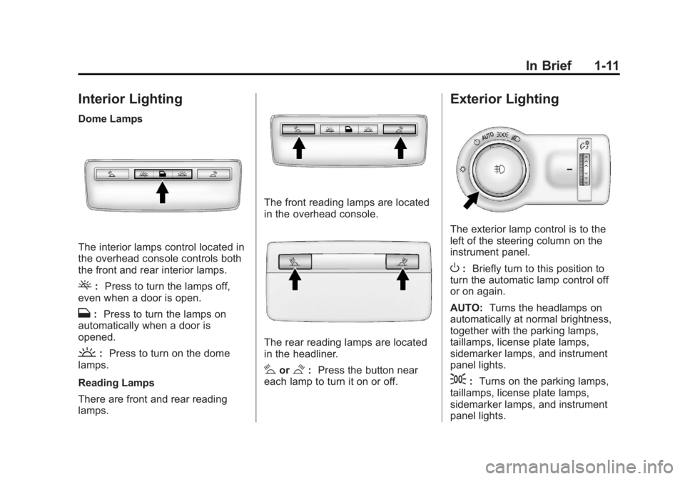 BUICK VERANO 2013 User Guide Black plate (11,1)Buick Verano Owner Manual - 2013 - crc - 10/17/12
In Brief 1-11
Interior Lighting
Dome Lamps
The interior lamps control located in
the overhead console controls both
the front and re