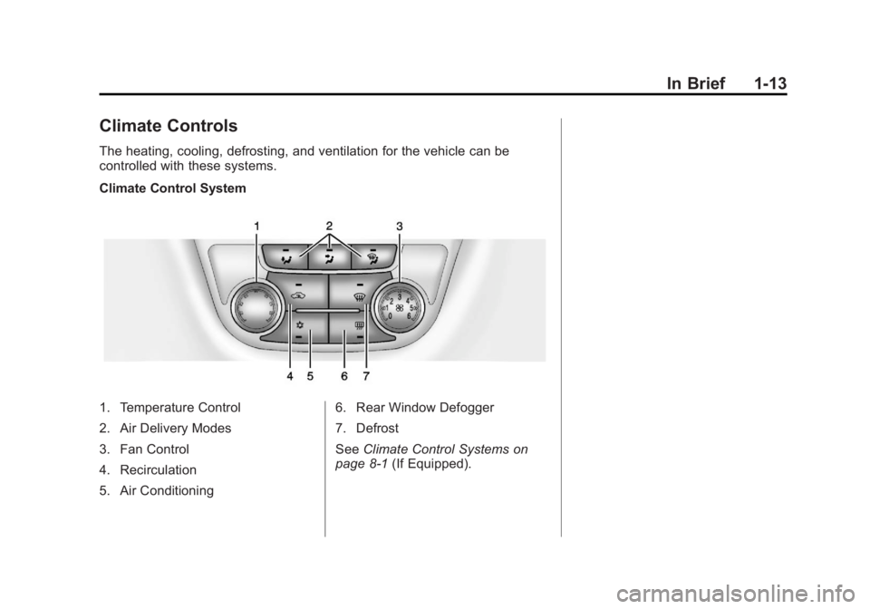 BUICK VERANO 2013 User Guide Black plate (13,1)Buick Verano Owner Manual - 2013 - crc - 10/17/12
In Brief 1-13
Climate Controls
The heating, cooling, defrosting, and ventilation for the vehicle can be
controlled with these system