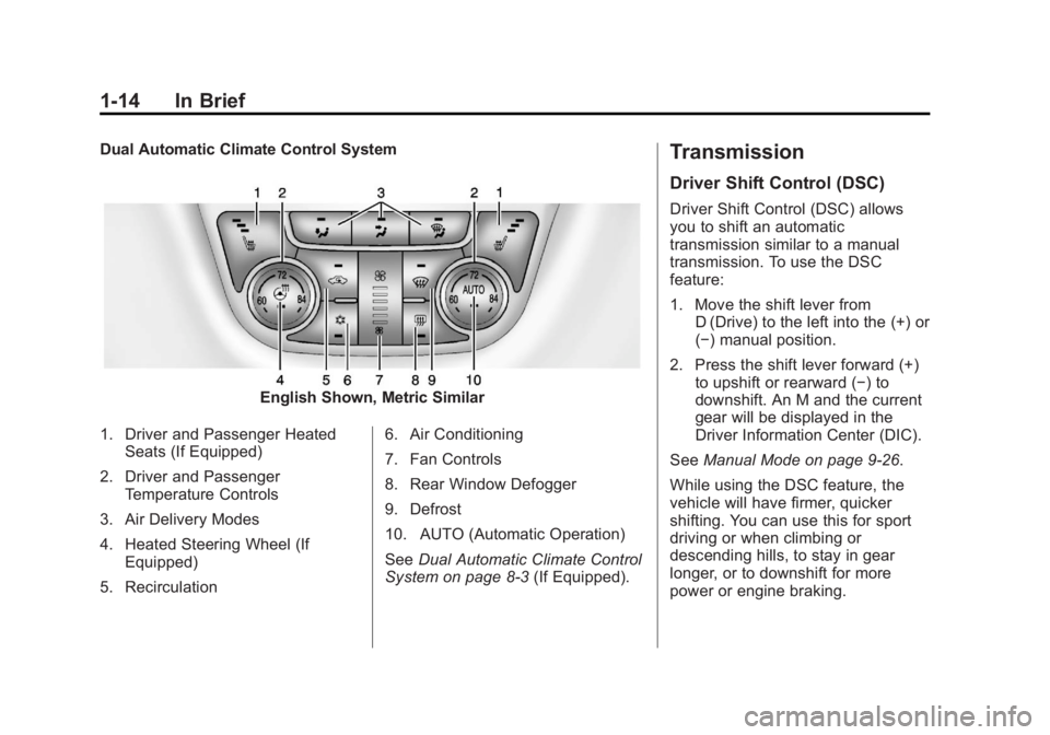 BUICK VERANO 2013 User Guide Black plate (14,1)Buick Verano Owner Manual - 2013 - crc - 10/17/12
1-14 In Brief
Dual Automatic Climate Control System
English Shown, Metric Similar
1. Driver and Passenger Heated Seats (If Equipped)