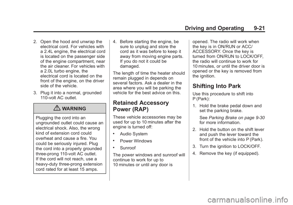 BUICK VERANO 2013 User Guide Black plate (21,1)Buick Verano Owner Manual - 2013 - crc - 10/17/12
Driving and Operating 9-21
2. Open the hood and unwrap theelectrical cord. For vehicles with
a 2.4L engine, the electrical cord
is l