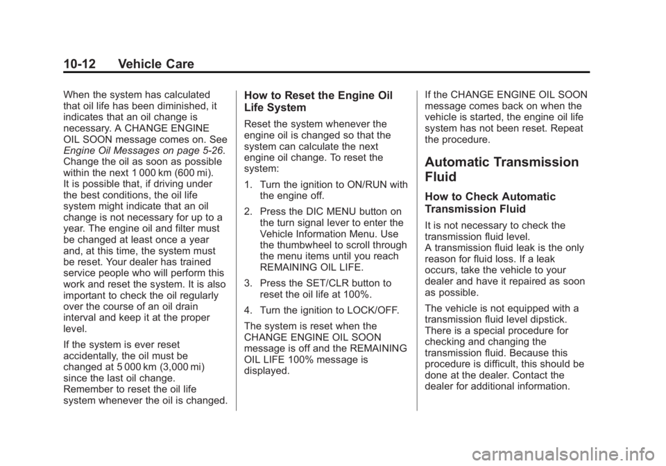 BUICK ENCLAVE 2012  Owners Manual Black plate (12,1)Buick Verano Owner Manual - 2013 - crc - 10/17/12
10-12 Vehicle Care
When the system has calculated
that oil life has been diminished, it
indicates that an oil change is
necessary. A