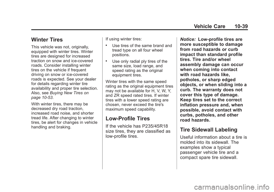 BUICK VERANO 2013 Owners Manual Black plate (39,1)Buick Verano Owner Manual - 2013 - crc - 10/17/12
Vehicle Care 10-39
Winter Tires
This vehicle was not, originally,
equipped with winter tires. Winter
tires are designed for increase BUICK VERANO 2013 Owners Manual Black plate (39,1)Buick Verano Owner Manual - 2013 - crc - 10/17/12
Vehicle Care 10-39
Winter Tires
This vehicle was not, originally,
equipped with winter tires. Winter
tires are designed for increase