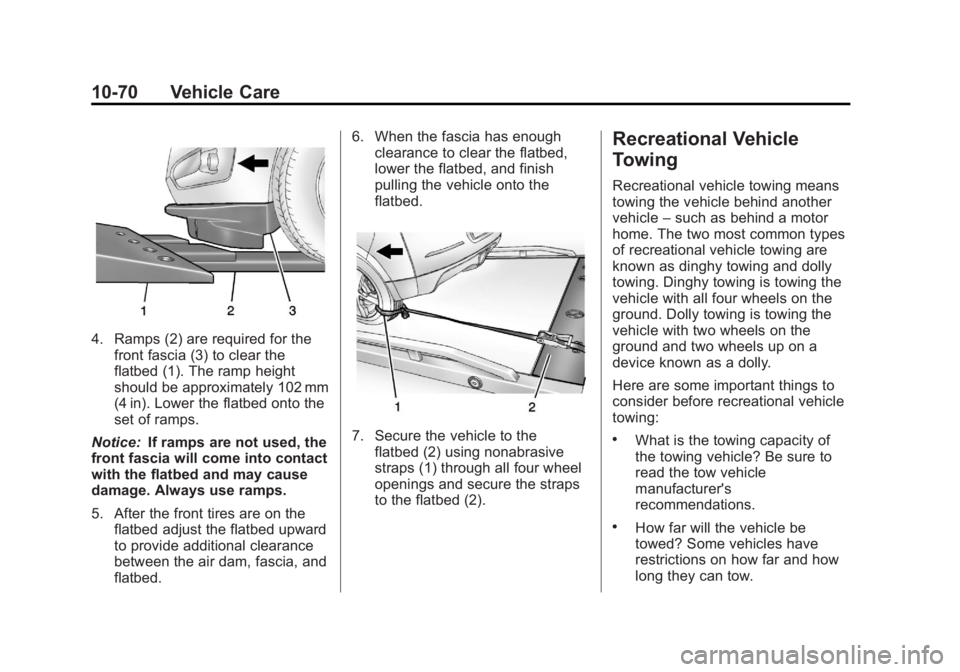 BUICK VERANO 2013  Owners Manual Black plate (70,1)Buick Verano Owner Manual - 2013 - crc - 10/17/12
10-70 Vehicle Care
4. Ramps (2) are required for thefront fascia (3) to clear the
flatbed (1). The ramp height
should be approximate