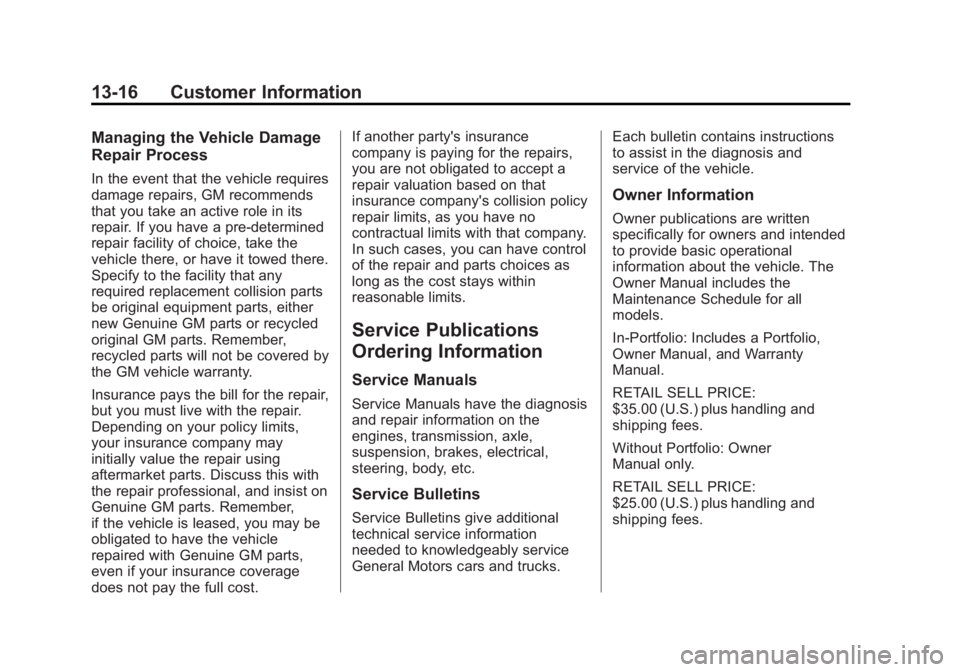 BUICK VERANO 2013  Owners Manual Black plate (16,1)Buick Verano Owner Manual - 2013 - crc - 10/17/12
13-16 Customer Information
Managing the Vehicle Damage
Repair Process
In the event that the vehicle requires
damage repairs, GM reco