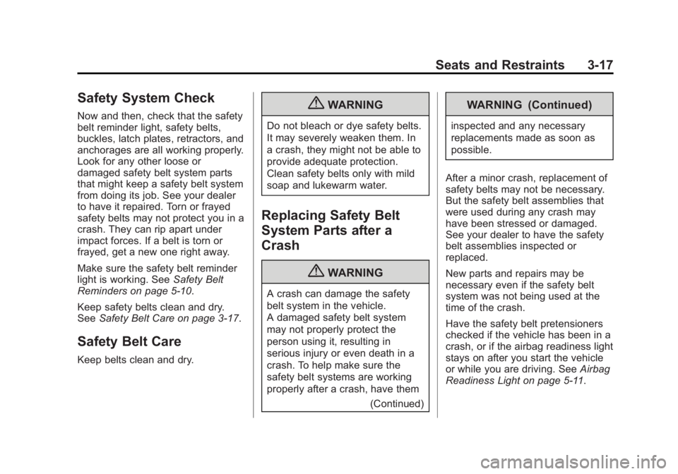 BUICK VERANO 2013  Owners Manual Black plate (17,1)Buick Verano Owner Manual - 2013 - crc - 10/17/12
Seats and Restraints 3-17
Safety System Check
Now and then, check that the safety
belt reminder light, safety belts,
buckles, latch 