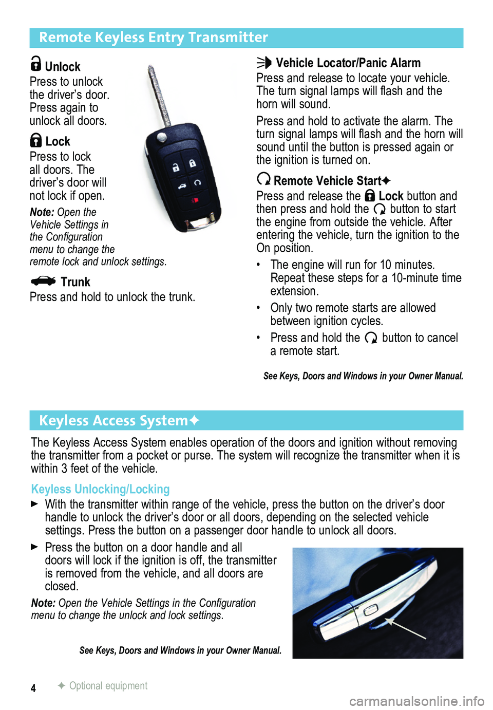 BUICK VERANO 2013  Get To Know Guide 4
Remote Keyless Entry Transmitter
 Unlock 
Press to unlock the  driver’s door. Press again to unlock all doors.
 Lock 
Press to lock  all doors. The  driver’s door will not lock if open. 
Note: O