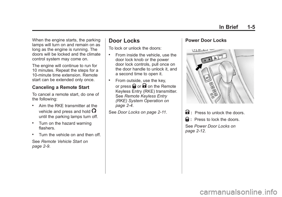 BUICK LACROSSE 2012  Owners Manual Black plate (5,1)Buick LaCrosse Owner Manual - 2012
In Brief 1-5
When the engine starts, the parking
lamps will turn on and remain on as
long as the engine is running. The
doors will be locked and the