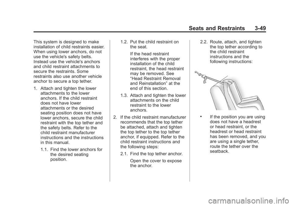 BUICK LACROSSE 2012  Owners Manual Black plate (49,1)Buick LaCrosse Owner Manual - 2012
Seats and Restraints 3-49
This system is designed to make
installation of child restraints easier.
When using lower anchors, do not
use the vehicle