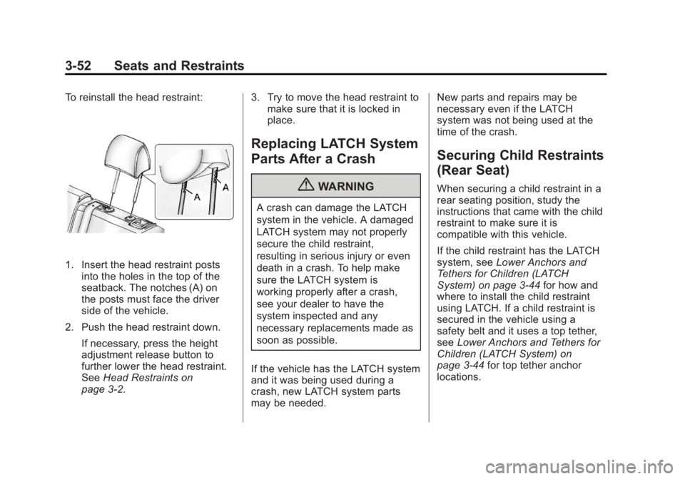 BUICK LACROSSE 2012  Owners Manual Black plate (52,1)Buick LaCrosse Owner Manual - 2012
3-52 Seats and Restraints
To reinstall the head restraint:
1. Insert the head restraint postsinto the holes in the top of the
seatback. The notches