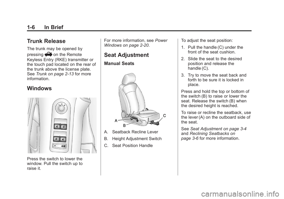 BUICK LACROSSE 2012 User Guide Black plate (6,1)Buick LaCrosse Owner Manual - 2012
1-6 In Brief
Trunk Release
The trunk may be opened by
pressing
Von the Remote
Keyless Entry (RKE) transmitter or
the touch pad located on the rear o BUICK LACROSSE 2012 User Guide Black plate (6,1)Buick LaCrosse Owner Manual - 2012
1-6 In Brief
Trunk Release
The trunk may be opened by
pressing
Von the Remote
Keyless Entry (RKE) transmitter or
the touch pad located on the rear o
