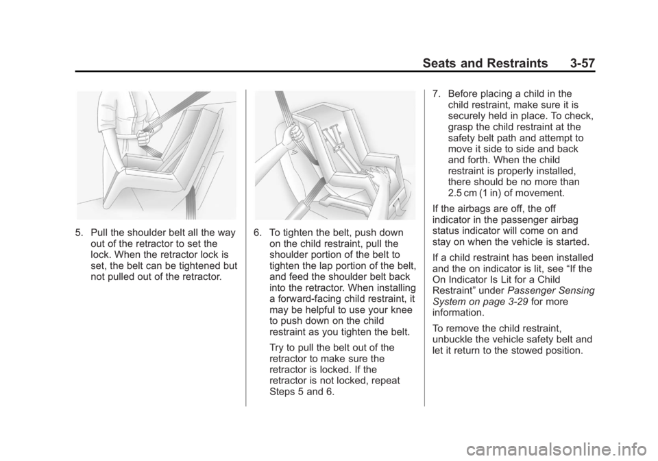 BUICK LACROSSE 2012  Owners Manual Black plate (57,1)Buick LaCrosse Owner Manual - 2012
Seats and Restraints 3-57
5. Pull the shoulder belt all the wayout of the retractor to set the
lock. When the retractor lock is
set, the belt can b
