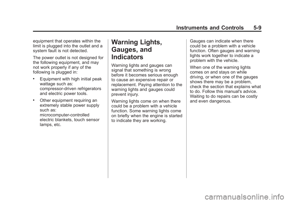 BUICK LACROSSE 2012 Owners Manual Black plate (9,1)Buick LaCrosse Owner Manual - 2012
Instruments and Controls 5-9
equipment that operates within the
limit is plugged into the outlet and a
system fault is not detected.
The power outle BUICK LACROSSE 2012 Owners Manual Black plate (9,1)Buick LaCrosse Owner Manual - 2012
Instruments and Controls 5-9
equipment that operates within the
limit is plugged into the outlet and a
system fault is not detected.
The power outle