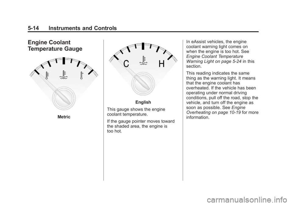 BUICK LACROSSE 2012 Owners Manual Black plate (14,1)Buick LaCrosse Owner Manual - 2012
5-14 Instruments and Controls
Engine Coolant
Temperature Gauge
Metric
English
This gauge shows the engine
coolant temperature.
If the gauge pointer BUICK LACROSSE 2012 Owners Manual Black plate (14,1)Buick LaCrosse Owner Manual - 2012
5-14 Instruments and Controls
Engine Coolant
Temperature Gauge
Metric
English
This gauge shows the engine
coolant temperature.
If the gauge pointer