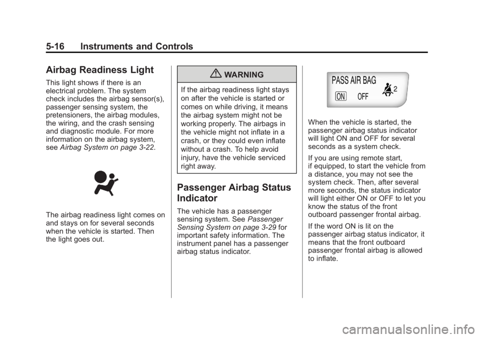 BUICK LACROSSE 2012 Owners Manual Black plate (16,1)Buick LaCrosse Owner Manual - 2012
5-16 Instruments and Controls
Airbag Readiness Light
This light shows if there is an
electrical problem. The system
check includes the airbag senso BUICK LACROSSE 2012 Owners Manual Black plate (16,1)Buick LaCrosse Owner Manual - 2012
5-16 Instruments and Controls
Airbag Readiness Light
This light shows if there is an
electrical problem. The system
check includes the airbag senso
