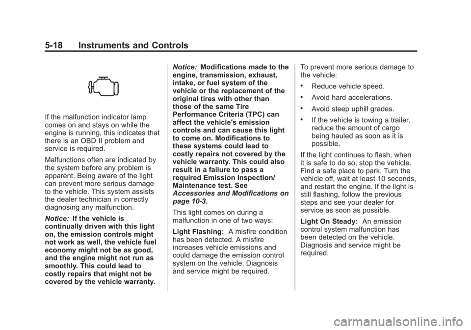 BUICK LACROSSE 2012  Owners Manual Black plate (18,1)Buick LaCrosse Owner Manual - 2012
5-18 Instruments and Controls
If the malfunction indicator lamp
comes on and stays on while the
engine is running, this indicates that
there is an 