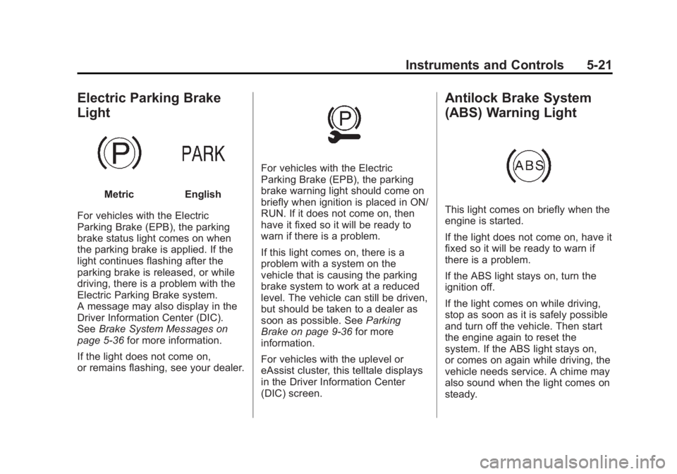 BUICK LACROSSE 2012 Owners Manual Black plate (21,1)Buick LaCrosse Owner Manual - 2012
Instruments and Controls 5-21
Electric Parking Brake
Light
MetricEnglish
For vehicles with the Electric
Parking Brake (EPB), the parking
brake stat BUICK LACROSSE 2012 Owners Manual Black plate (21,1)Buick LaCrosse Owner Manual - 2012
Instruments and Controls 5-21
Electric Parking Brake
Light
MetricEnglish
For vehicles with the Electric
Parking Brake (EPB), the parking
brake stat