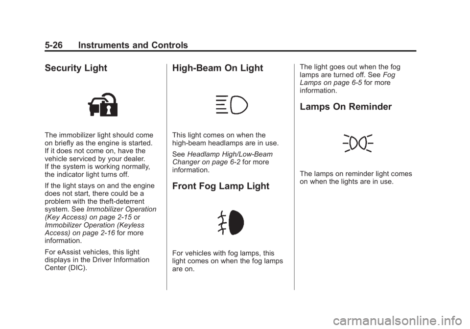 BUICK LACROSSE 2012  Owners Manual Black plate (26,1)Buick LaCrosse Owner Manual - 2012
5-26 Instruments and Controls
Security Light
The immobilizer light should come
on briefly as the engine is started.
If it does not come on, have th