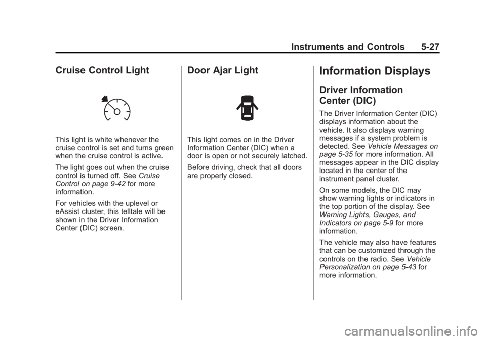 BUICK LACROSSE 2012  Owners Manual Black plate (27,1)Buick LaCrosse Owner Manual - 2012
Instruments and Controls 5-27
Cruise Control Light
This light is white whenever the
cruise control is set and turns green
when the cruise control i