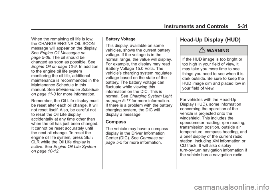BUICK LACROSSE 2012  Owners Manual Black plate (31,1)Buick LaCrosse Owner Manual - 2012
Instruments and Controls 5-31
When the remaining oil life is low,
the CHANGE ENGINE OIL SOON
message will appear on the display.
SeeEngine Oil Mess
