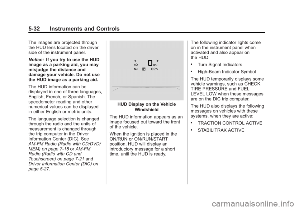 BUICK LACROSSE 2012  Owners Manual Black plate (32,1)Buick LaCrosse Owner Manual - 2012
5-32 Instruments and Controls
The images are projected through
the HUD lens located on the driver
side of the instrument panel.
Notice:If you try t