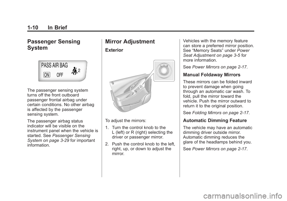 BUICK LACROSSE 2012 User Guide Black plate (10,1)Buick LaCrosse Owner Manual - 2012
1-10 In Brief
Passenger Sensing
System
The passenger sensing system
turns off the front outboard
passenger frontal airbag under
certain conditions. BUICK LACROSSE 2012 User Guide Black plate (10,1)Buick LaCrosse Owner Manual - 2012
1-10 In Brief
Passenger Sensing
System
The passenger sensing system
turns off the front outboard
passenger frontal airbag under
certain conditions.