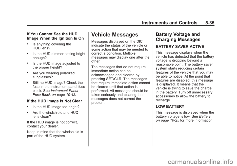 BUICK LACROSSE 2012  Owners Manual Black plate (35,1)Buick LaCrosse Owner Manual - 2012
Instruments and Controls 5-35
If You Cannot See the HUD
Image When the Ignition Is On
.Is anything covering the
HUD lens?
.Is the HUD dimmer settin