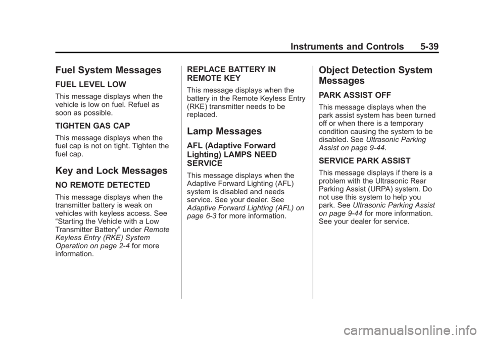 BUICK LACROSSE 2012  Owners Manual Black plate (39,1)Buick LaCrosse Owner Manual - 2012
Instruments and Controls 5-39
Fuel System Messages
FUEL LEVEL LOW
This message displays when the
vehicle is low on fuel. Refuel as
soon as possible