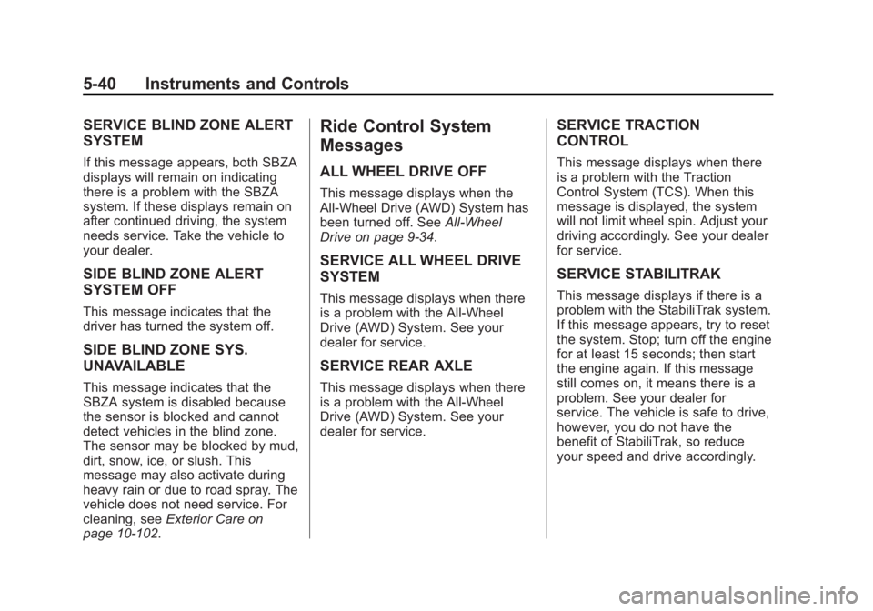 BUICK LACROSSE 2012 Owners Manual Black plate (40,1)Buick LaCrosse Owner Manual - 2012
5-40 Instruments and Controls
SERVICE BLIND ZONE ALERT
SYSTEM
If this message appears, both SBZA
displays will remain on indicating
there is a prob BUICK LACROSSE 2012 Owners Manual Black plate (40,1)Buick LaCrosse Owner Manual - 2012
5-40 Instruments and Controls
SERVICE BLIND ZONE ALERT
SYSTEM
If this message appears, both SBZA
displays will remain on indicating
there is a prob