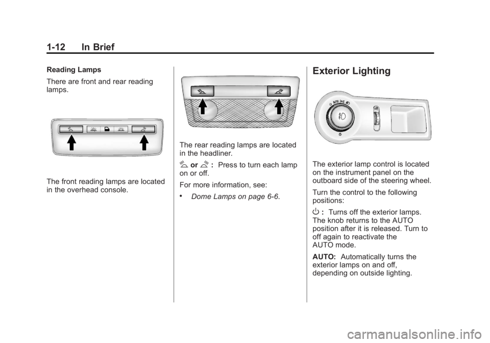 BUICK LACROSSE 2012 User Guide Black plate (12,1)Buick LaCrosse Owner Manual - 2012
1-12 In Brief
Reading Lamps
There are front and rear reading
lamps.
The front reading lamps are located
in the overhead console.
The rear reading l BUICK LACROSSE 2012 User Guide Black plate (12,1)Buick LaCrosse Owner Manual - 2012
1-12 In Brief
Reading Lamps
There are front and rear reading
lamps.
The front reading lamps are located
in the overhead console.
The rear reading l