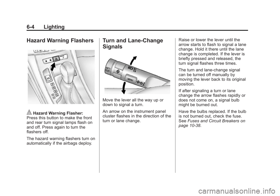 BUICK LACROSSE 2012  Owners Manual Black plate (4,1)Buick LaCrosse Owner Manual - 2012
6-4 Lighting
Hazard Warning Flashers
|Hazard Warning Flasher:
Press this button to make the front
and rear turn signal lamps flash on
and off. Press