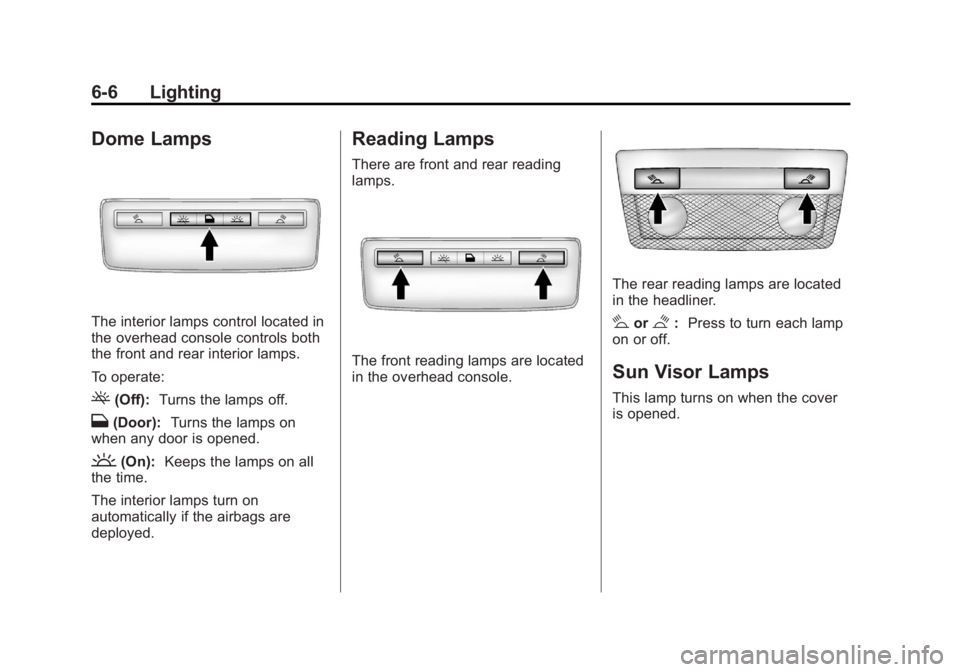 BUICK LACROSSE 2012  Owners Manual Black plate (6,1)Buick LaCrosse Owner Manual - 2012
6-6 Lighting
Dome Lamps
The interior lamps control located in
the overhead console controls both
the front and rear interior lamps.
To operate:
((Of