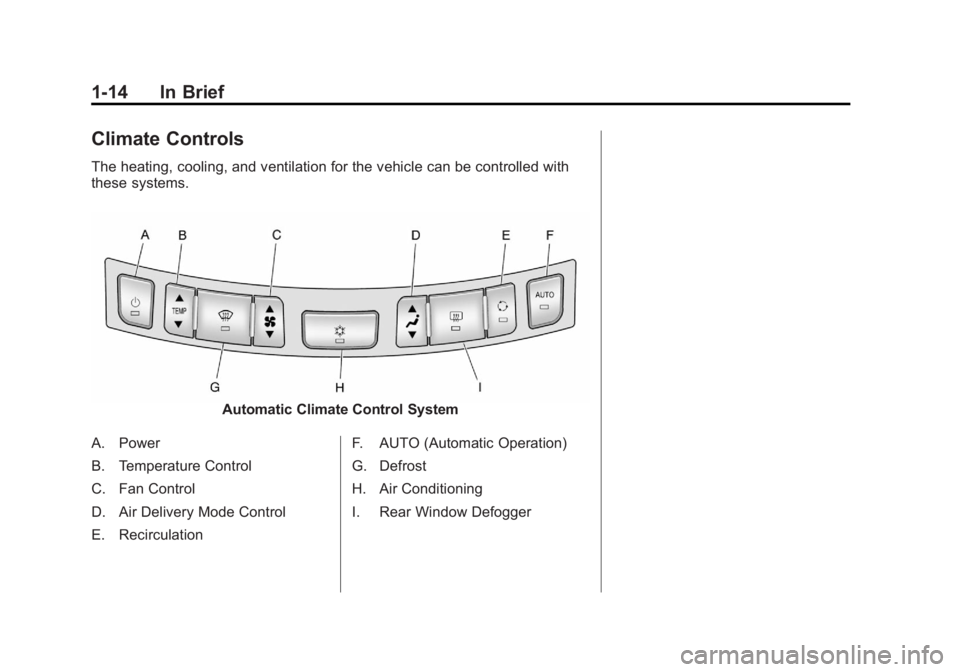 BUICK LACROSSE 2012 User Guide Black plate (14,1)Buick LaCrosse Owner Manual - 2012
1-14 In Brief
Climate Controls
The heating, cooling, and ventilation for the vehicle can be controlled with
these systems.
Automatic Climate Contro BUICK LACROSSE 2012 User Guide Black plate (14,1)Buick LaCrosse Owner Manual - 2012
1-14 In Brief
Climate Controls
The heating, cooling, and ventilation for the vehicle can be controlled with
these systems.
Automatic Climate Contro