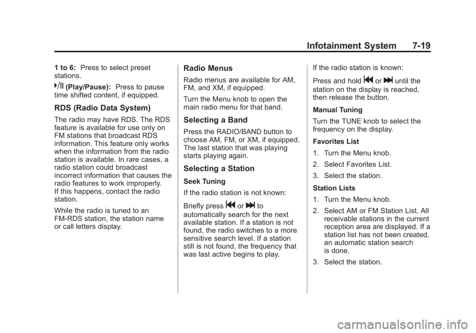 BUICK LACROSSE 2012  Owners Manual Black plate (19,1)Buick LaCrosse Owner Manual - 2012
Infotainment System 7-19
1 to 6:Press to select preset
stations.
k(Play/Pause): Press to pause
time shifted content, if equipped.
RDS (Radio Data S