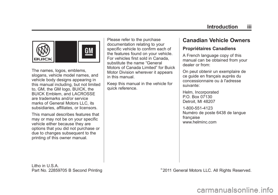 BUICK LACROSSE 2012 Owners Manual Black plate (3,1)Buick LaCrosse Owner Manual - 2012
Introduction iii
The names, logos, emblems,
slogans, vehicle model names, and
vehicle body designs appearing in
this manual including, but not limit BUICK LACROSSE 2012 Owners Manual Black plate (3,1)Buick LaCrosse Owner Manual - 2012
Introduction iii
The names, logos, emblems,
slogans, vehicle model names, and
vehicle body designs appearing in
this manual including, but not limit