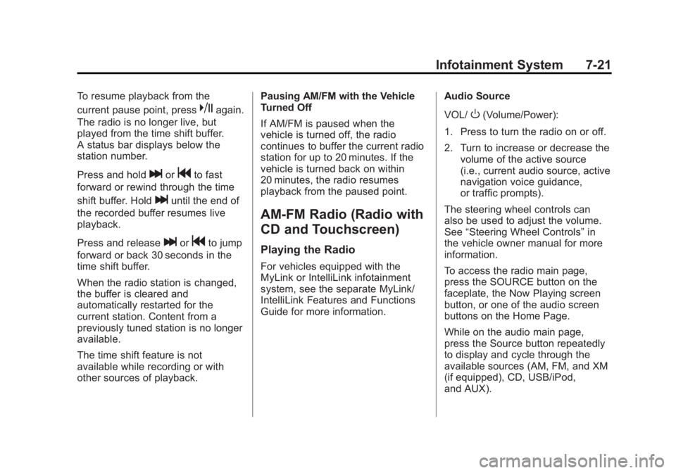 BUICK LACROSSE 2012  Owners Manual Black plate (21,1)Buick LaCrosse Owner Manual - 2012
Infotainment System 7-21
To resume playback from the
current pause point, press
kagain.
The radio is no longer live, but
played from the time shift
