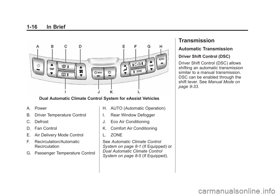 BUICK LACROSSE 2012 Owners Guide Black plate (16,1)Buick LaCrosse Owner Manual - 2012
1-16 In Brief
Dual Automatic Climate Control System for eAssist Vehicles
A. Power
B. Driver Temperature Control
C. Defrost
D. Fan Control
E. Air De BUICK LACROSSE 2012 Owners Guide Black plate (16,1)Buick LaCrosse Owner Manual - 2012
1-16 In Brief
Dual Automatic Climate Control System for eAssist Vehicles
A. Power
B. Driver Temperature Control
C. Defrost
D. Fan Control
E. Air De