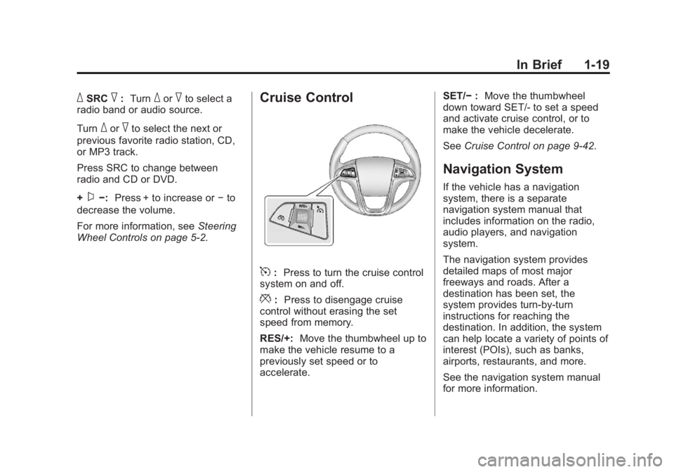 BUICK LACROSSE 2012  Owners Manual Black plate (19,1)Buick LaCrosse Owner Manual - 2012
In Brief 1-19
_SRC^:Turn_or^to select a
radio band or audio source.
Turn
_or^to select the next or
previous favorite radio station, CD,
or MP3 trac