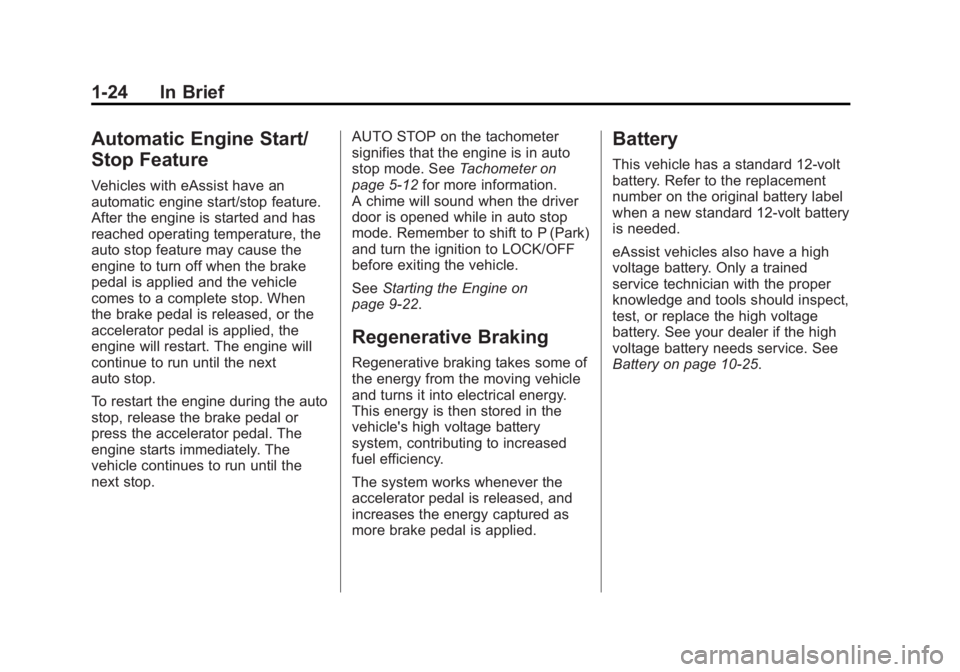 BUICK LACROSSE 2012 Owners Manual Black plate (24,1)Buick LaCrosse Owner Manual - 2012
1-24 In Brief
Automatic Engine Start/
Stop Feature
Vehicles with eAssist have an
automatic engine start/stop feature.
After the engine is started a BUICK LACROSSE 2012 Owners Manual Black plate (24,1)Buick LaCrosse Owner Manual - 2012
1-24 In Brief
Automatic Engine Start/
Stop Feature
Vehicles with eAssist have an
automatic engine start/stop feature.
After the engine is started a
