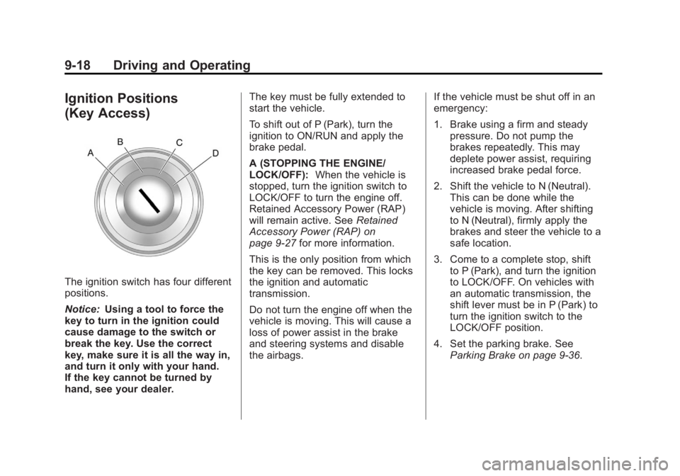 BUICK LACROSSE 2012  Owners Manual Black plate (18,1)Buick LaCrosse Owner Manual - 2012
9-18 Driving and Operating
Ignition Positions
(Key Access)
The ignition switch has four different
positions.
Notice:Using a tool to force the
key t