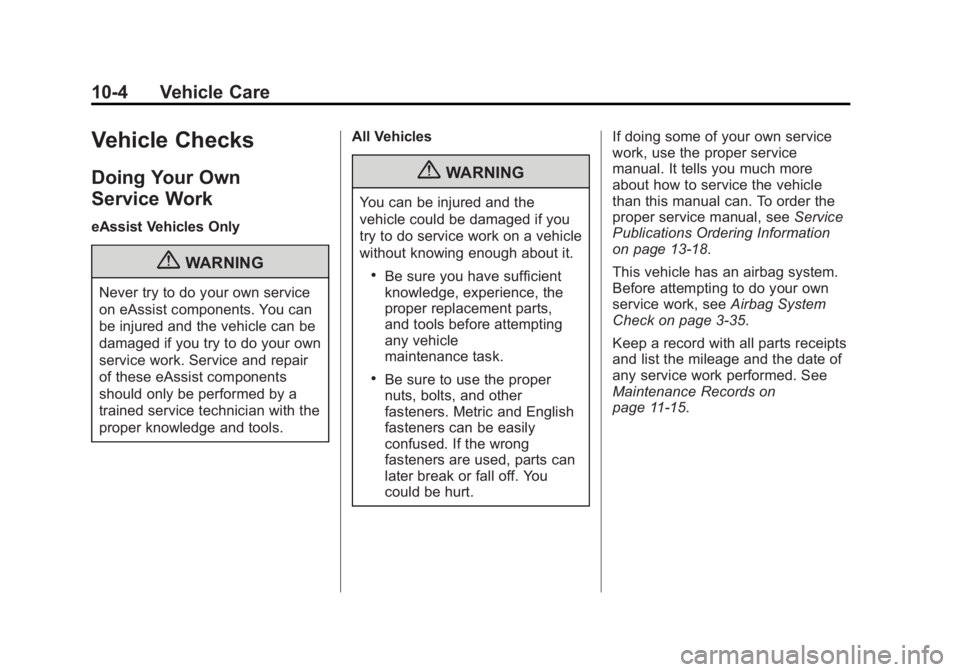 BUICK LACROSSE 2012  Owners Manual Black plate (4,1)Buick LaCrosse Owner Manual - 2012
10-4 Vehicle Care
Vehicle Checks
Doing Your Own
Service Work
eAssist Vehicles Only
{WARNING
Never try to do your own service
on eAssist components. 