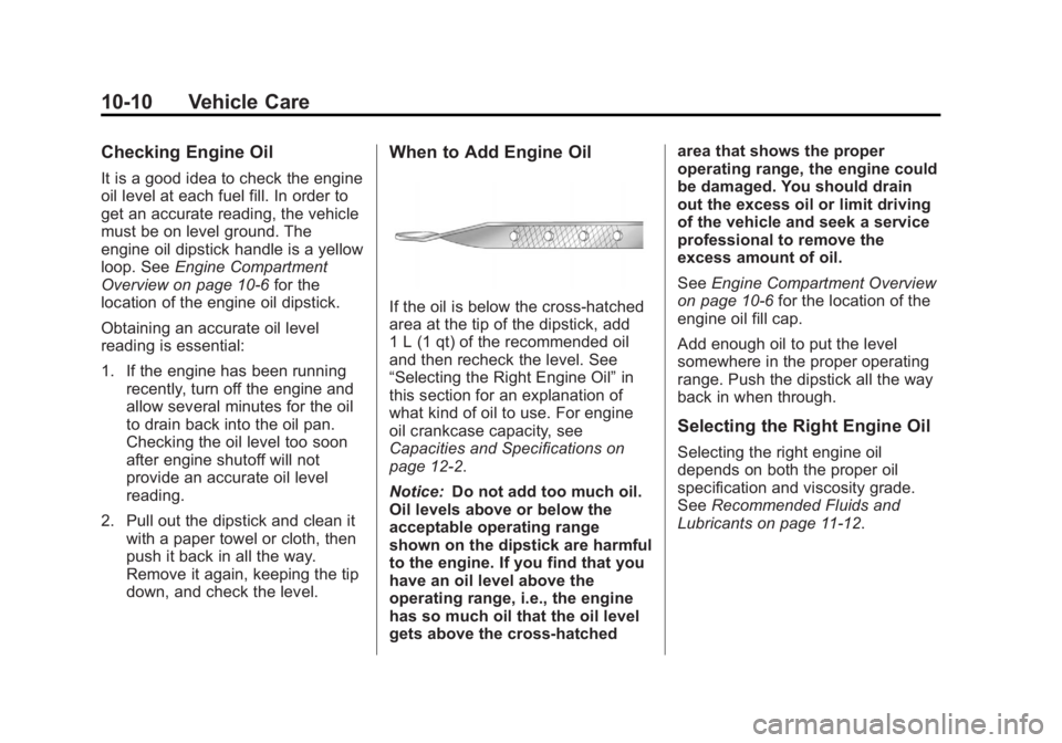 BUICK LACROSSE 2012  Owners Manual Black plate (10,1)Buick LaCrosse Owner Manual - 2012
10-10 Vehicle Care
Checking Engine Oil
It is a good idea to check the engine
oil level at each fuel fill. In order to
get an accurate reading, the 